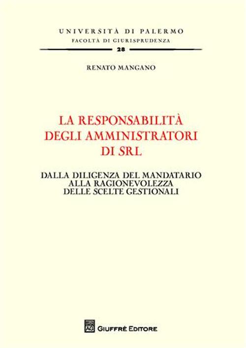 La responsabilità degli amministratori di srl. Dalla diligenza del mandatario alla ragionevolezza delle scelte gestionali La responsabilità degli amministratori di srl. Dalla diligenza del mandatario alla ragionevolezza delle scelte gestionali