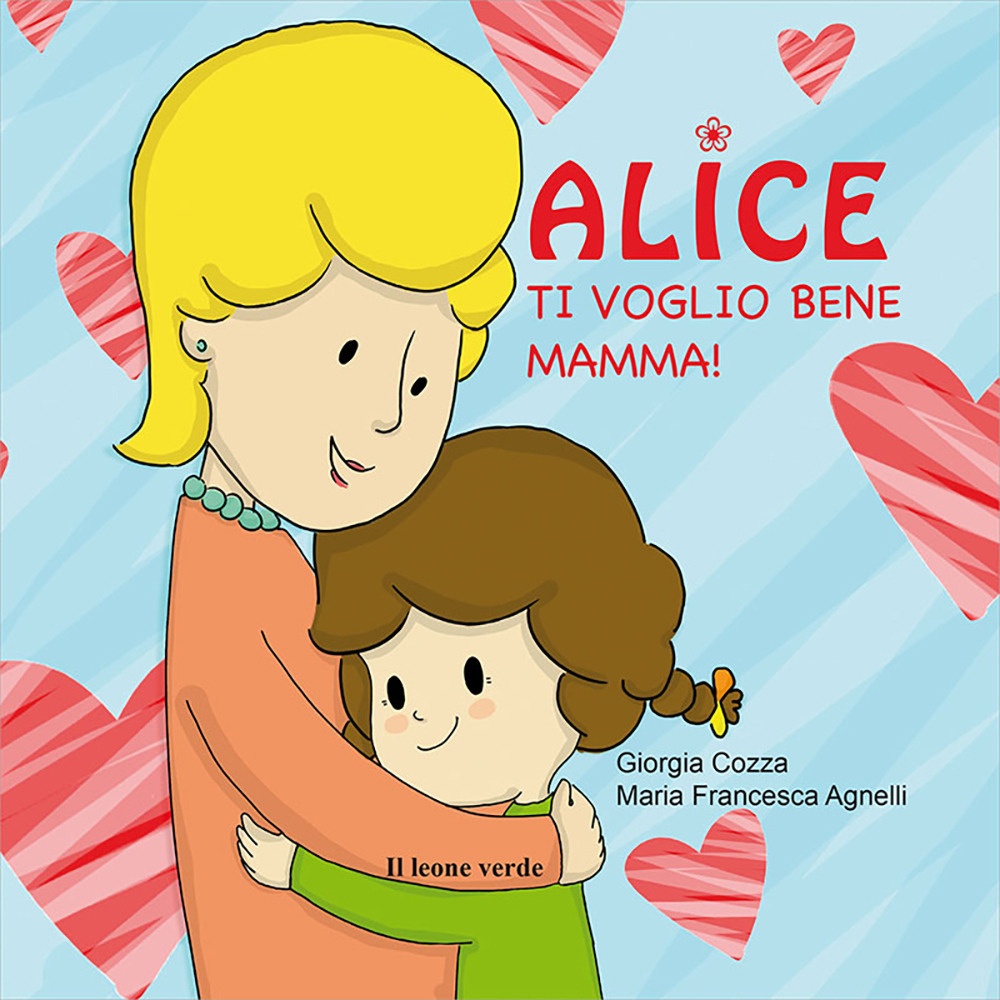 Ti voglio bene mamma! Alice. Ediz. illustrata Ti voglio bene mamma! Alice. Ediz. illustrata