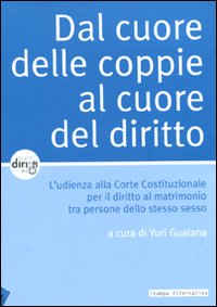 Dal cuore delle coppie al cuore del diritto. L'udienza alla Corte Costituzionale per il diritto al matrimonio tra persone dello stesso sesso Dal cuore delle coppie al cuore del diritto. L'udienza alla Corte Costituzionale per il diritto al matrimonio tra persone dello stesso sesso