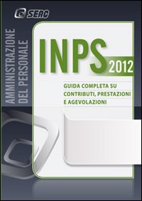 INPS. Guida completa su contributi, prestazioni e agevolazioni INPS. Guida completa su contributi, prestazioni e agevolazioni