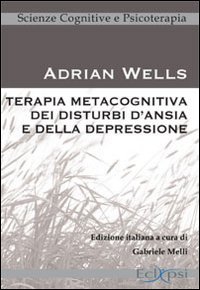 Terapia metacognitiva dei disturbi d'ansia e della depressione Terapia metacognitiva dei disturbi d'ansia e della depressione