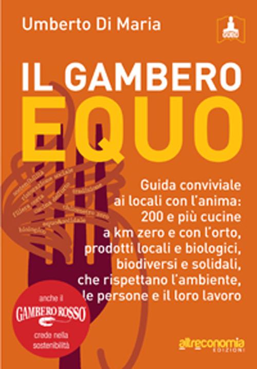 Il Gambero equo. Guida conviviale ai locali con l'anima. 200 e più cucine a km zero e con l'orto, prodotti locali e biologici, biodiversi e solidali... Il Gambero equo. Guida conviviale ai locali con l'anima. 200 e più cucine a km zero e con l'orto, prodotti locali e biologici, biodiversi e solidali...