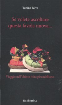 Se volete ascoltare questa favola nuova... Viaggio nell'ultimo mito pirandelliano Se volete ascoltare questa favola nuova... Viaggio nell'ultimo mito pirandelliano