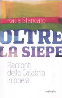 Oltre la siepe. Racconti della Calabria in opera Oltre la siepe. Racconti della Calabria in opera
