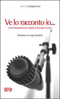 Ve lo racconto io... Otto personaggi del Vangelo parlano di Gesù Ve lo racconto io... Otto personaggi del Vangelo parlano di Gesù