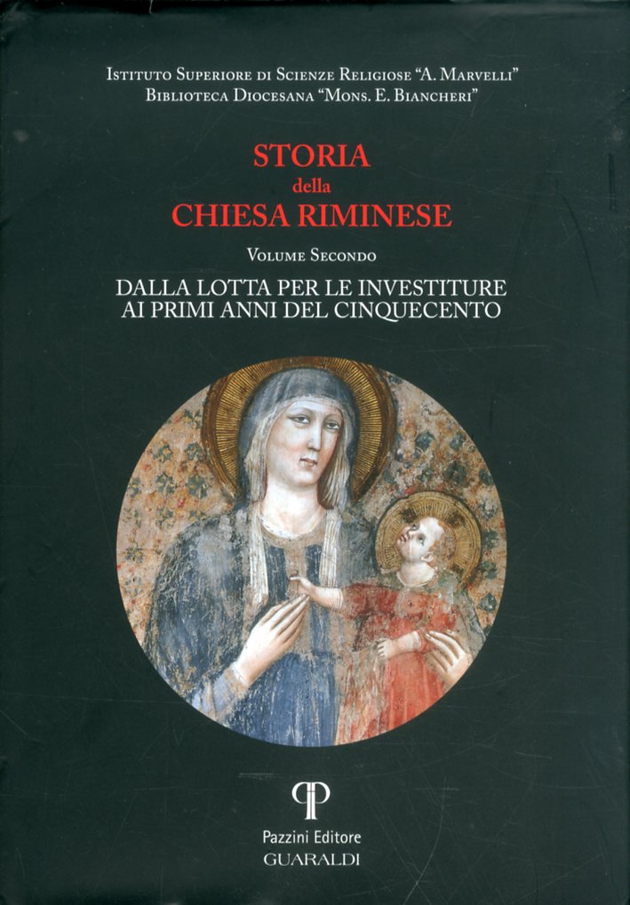 Storia della Chiesa riminese. Vol. 2. Dalla lotta per le investiture ai primi anni del Cinquecento Storia della Chiesa riminese. Vol. 2. Dalla lotta per le investiture ai primi anni del Cinquecento