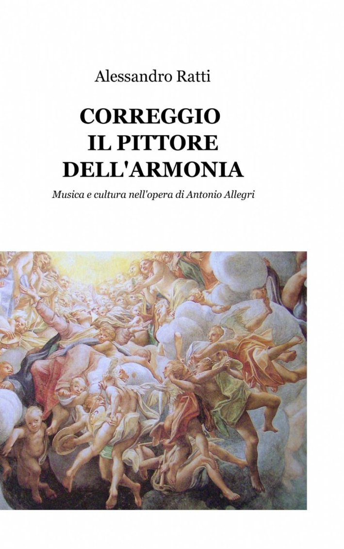 Correggio il Pittore dell'Armonia Correggio il Pittore dell'Armonia