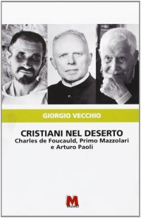Cristiani nel deserto. Charles de Foucauld, Primo Mazzolari e Arturo Paoli