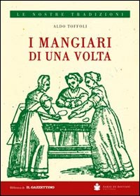 I mangiari di una volta. Passeggiata nel passato dalle parti dei mangiari rustici I mangiari di una volta. Passeggiata nel passato dalle parti dei mangiari rustici