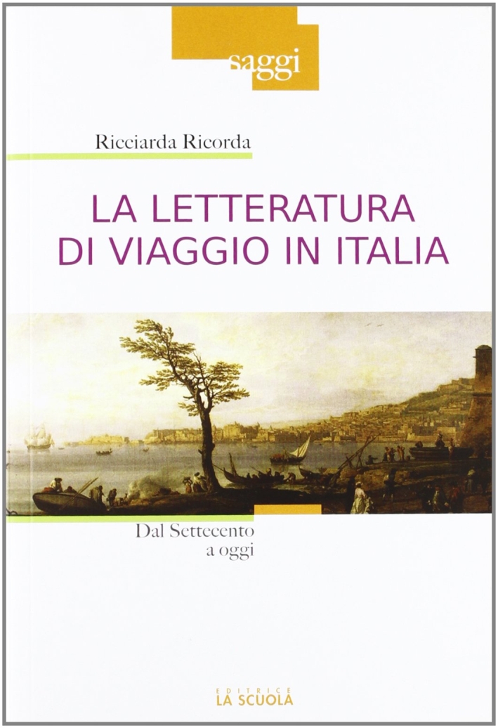 La letteratura di viaggio in Italia. Dal Settecento a oggi La letteratura di viaggio in Italia. Dal Settecento a oggi