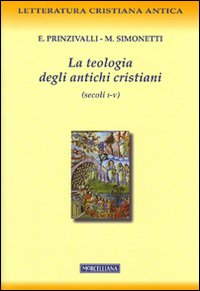 La Teologia degli Antichi Cristiani (Secoli I-V) La Teologia degli Antichi Cristiani (Secoli I-V)