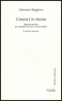 Conosci te stesso. Manuale pratico per allungare la vita e vivere meglio Conosci te stesso. Manuale pratico per allungare la vita e vivere meglio