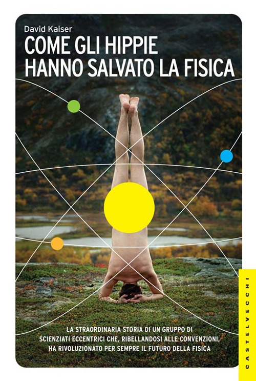 Come gli hippie hanno salvato la fisica Come gli hippie hanno salvato la fisica