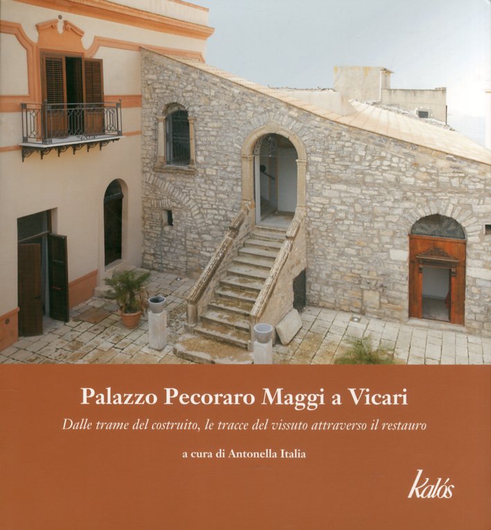 Palazzo Pecoraro Maggi a Vicari. Dalle trame del costruito, le tracce del vissuto attraverso il restauro Palazzo Pecoraro Maggi a Vicari. Dalle trame del costruito, le tracce del vissuto attraverso il restauro