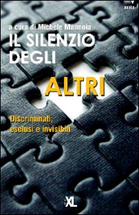 Il silenzio degli altri. Discriminati, esclusi e invisibili Il silenzio degli altri. Discriminati, esclusi e invisibili