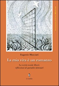 La mia vita è un romanzo. La verità rende liberi riflessioni di quindici detenuti La mia vita è un romanzo. La verità rende liberi riflessioni di quindici detenuti
