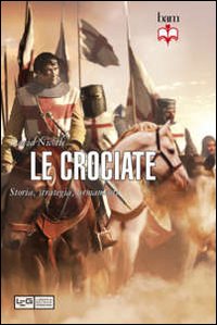 Le crociate. Storia, strategia, armamenti Le crociate. Storia, strategia, armamenti