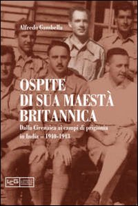 Ospite di sua maestà britannica. Dalla Cirenaica ai campi di prigionia in India 1940-1943 Ospite di sua maestà britannica. Dalla Cirenaica ai campi di prigionia in India 1940-1943