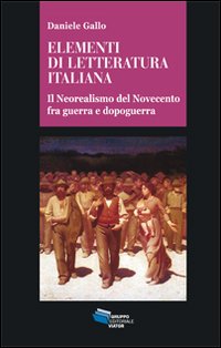 Elementi di letteratura italiana. Il neorealismo del Novecento fra guerra e dopoguerra Elementi di letteratura italiana. Il neorealismo del Novecento fra guerra e dopoguerra