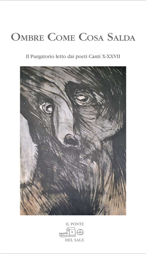 Ombre come cosa salda. IL purgatorio letto dai poeti. Canti X-XXVII Ombre come cosa salda. IL purgatorio letto dai poeti. Canti X-XXVII