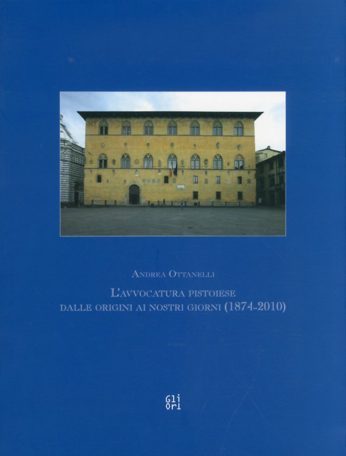 L'avvocatura pistoiese dalle origini ai nostri giorni (1874-2010) L'avvocatura pistoiese dalle origini ai nostri giorni (1874-2010)