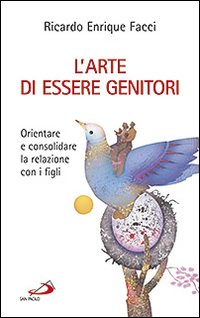 L'arte di essere genitori. Orientare e consolidare la relazione con i figli L'arte di essere genitori. Orientare e consolidare la relazione con i figli
