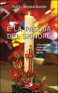 È la Pasqua del Signore. Celebrare meglio per vivere bene È la Pasqua del Signore. Celebrare meglio per vivere bene