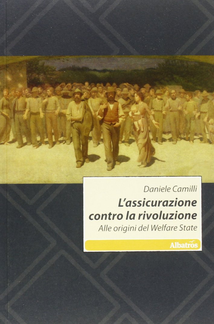 L'assicurazione contro la rivoluzione. Alle origini del welfare state L'assicurazione contro la rivoluzione. Alle origini del welfare state