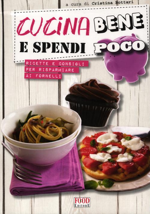 Cucina bene e spendi poco. Ricette e consigli per risparmiare ai fornelli Cucina bene e spendi poco. Ricette e consigli per risparmiare ai fornelli