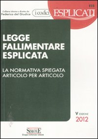 Legge Fallimentare Esplicata. La Normativa Spiegata Articolo per Articolo Legge Fallimentare Esplicata. La Normativa Spiegata Articolo per Articolo