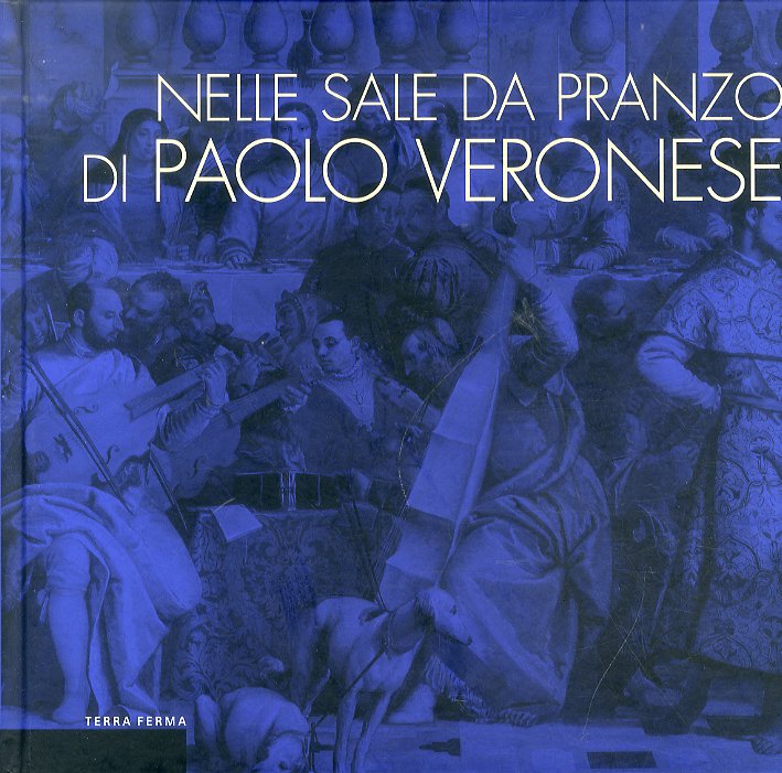 Nelle Sale da Pranzo di Paolo Veronese. La Rappresentazione dei Riti della Mensa e la Cultura dell'Ospitalità. Nelle Sale da Pranzo di Paolo Veronese. La Rappresentazione dei Riti della Mensa e la Cultura dell'Ospitalità.