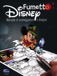 Fumetto Disney. Manuale di Sceneggiatura e Disegno