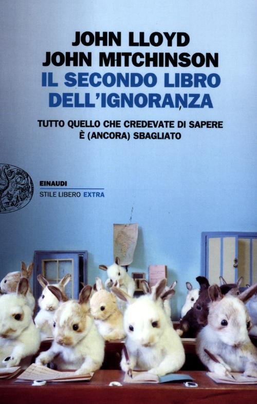 Il secondo libro dell'ignoranza. Tutto quello che credevate di sapere è (ancora) sbagliato Il secondo libro dell'ignoranza. Tutto quello che credevate di sapere è (ancora) sbagliato