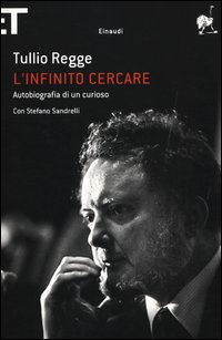 L'infinito cercare. Autobiografia di un curioso L'infinito cercare. Autobiografia di un curioso