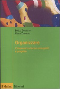 Organizzare. L'impresa tra forme emergenti e progetto. Organizzare. L'impresa tra forme emergenti e progetto.