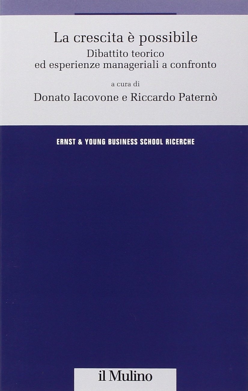 La Crescita è Possibile. Dibattito Teorico ed Esperienze Manageriali a Confronto La Crescita è Possibile. Dibattito Teorico ed Esperienze Manageriali a Confronto