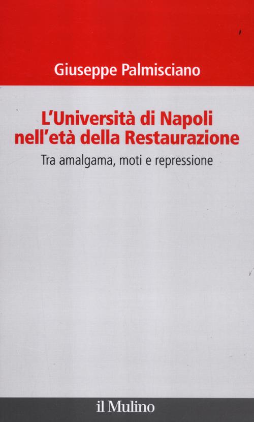 L'università di Napoli nell'età della Restaurazione. Tra amalgama, moti e repressione L'università di Napoli nell'età della Restaurazione. Tra amalgama, moti e repressione