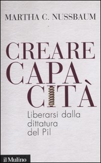 Creare capacità. Liberarsi dalla dittatura del PIL Creare capacità. Liberarsi dalla dittatura del PIL