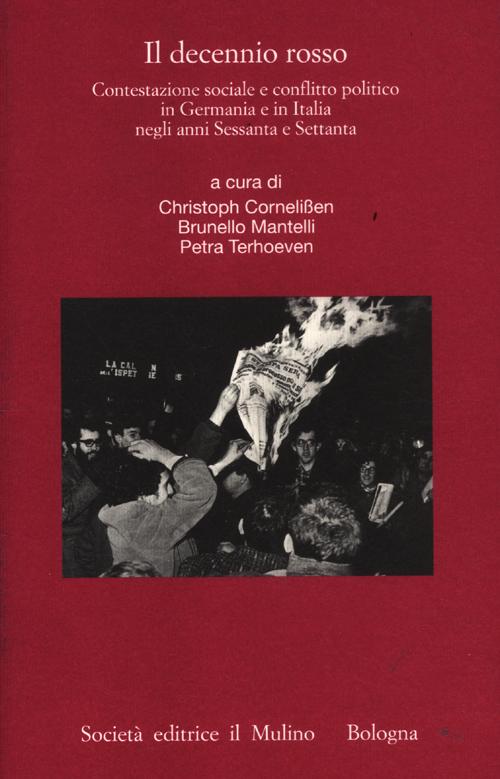 Il decennio rosso. Contestazione sociale e conflitto politico in Germania e in Italia negli anni Sessanta e Settanta Il decennio rosso. Contestazione sociale e conflitto politico in Germania e in Italia negli anni Sessanta e Settanta
