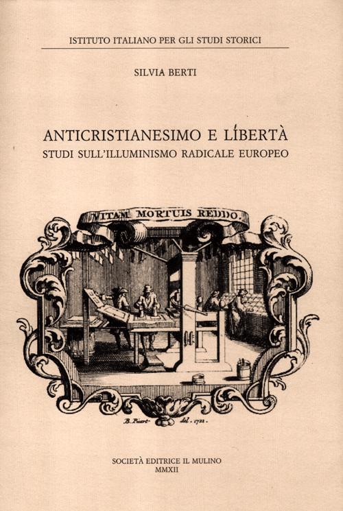 Anticristianesimo e libertà. Studi sul primo Illuminismo europeo Anticristianesimo e libertà. Studi sul primo Illuminismo europeo