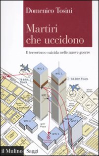 Martiri che uccidono. Il terrorismo suicida nelle nuove guerre. Martiri che uccidono. Il terrorismo suicida nelle nuove guerre.
