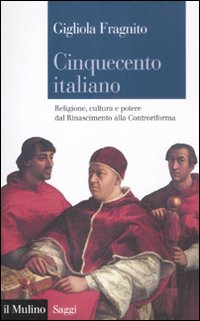 Cinquecento italiano. Religione, cultura e potere dal Rinascimento alla Controriforma Cinquecento italiano. Religione, cultura e potere dal Rinascimento alla Controriforma