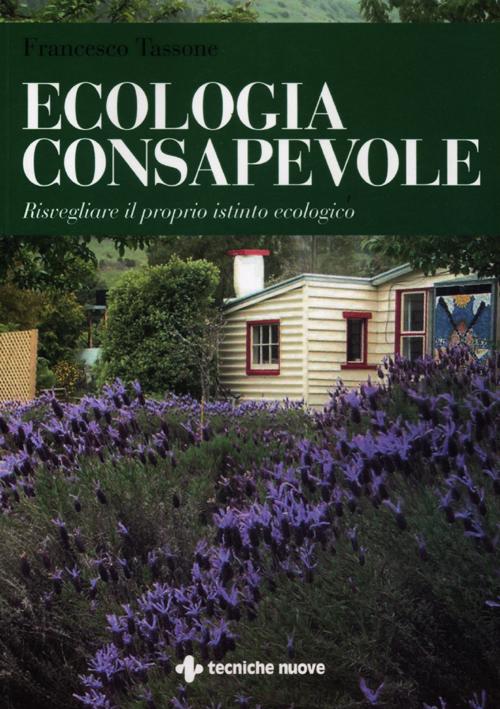 Ecologia consapevole. Risvegliare il proprio istinto ecologico Ecologia consapevole. Risvegliare il proprio istinto ecologico
