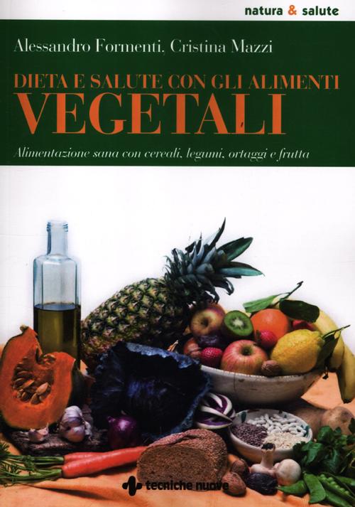 Dieta e salute con gli alimenti vegetali. Alimentazione sana con cereali, legumi, ortaggi e frutta Dieta e salute con gli alimenti vegetali. Alimentazione sana con cereali, legumi, ortaggi e frutta
