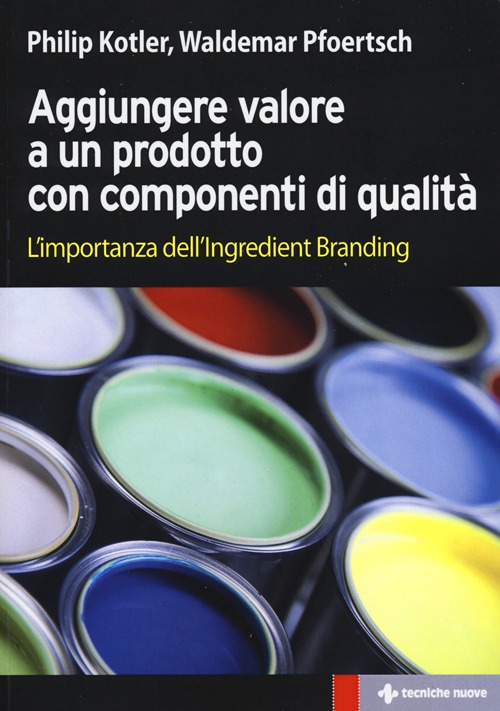 Aggiungere valore a un prodotto con componenti di qualità. L'importanza dell'ingredient branding Aggiungere valore a un prodotto con componenti di qualità. L'importanza dell'ingredient branding