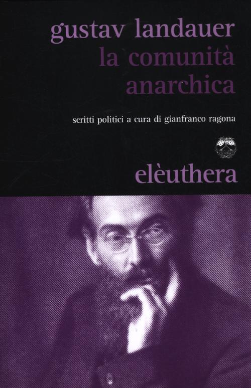 La comunità anarchica. Scritti politici La comunità anarchica. Scritti politici