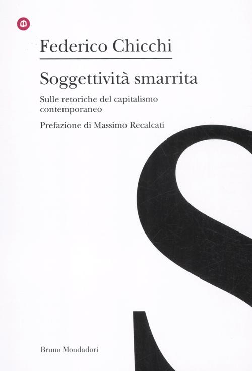 Soggettività smarrita. Sulle retoriche del capitalismo contemporaneo. Soggettività smarrita. Sulle retoriche del capitalismo contemporaneo.