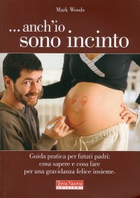 ...Anch'io sono incinto. Guida pratica per futuri padri: cosa sapere e cosa fare per una gravidanza felice insieme