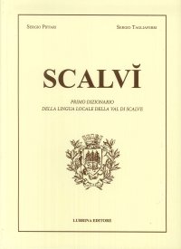 Scalvì. Primo dizionario della lingua locale della Val di Scalve. Oltre ventimila parole, detti, proverbi, modi di dire
