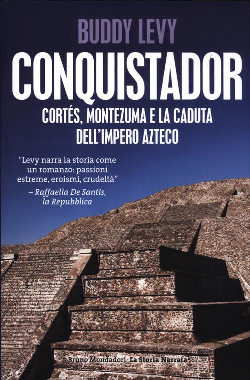 Conquistador. Cortés, Montezuma e la Caduta dell'Impero Azteco Conquistador. Cortés, Montezuma e la Caduta dell'Impero Azteco